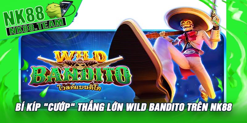 Bí Kíp "Cướp" Thắng Lớn Wild Bandito Trên NK88