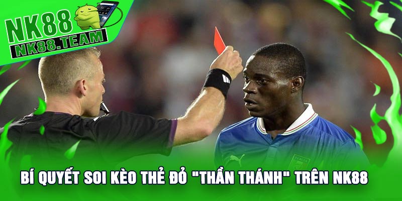 Bí Quyết Soi Kèo Thẻ Đỏ "Thần Thánh" Trên NK88