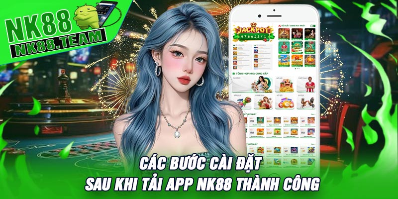 Các Bước Cài Đặt Sau Khi Tải APP NK88 Thành Công