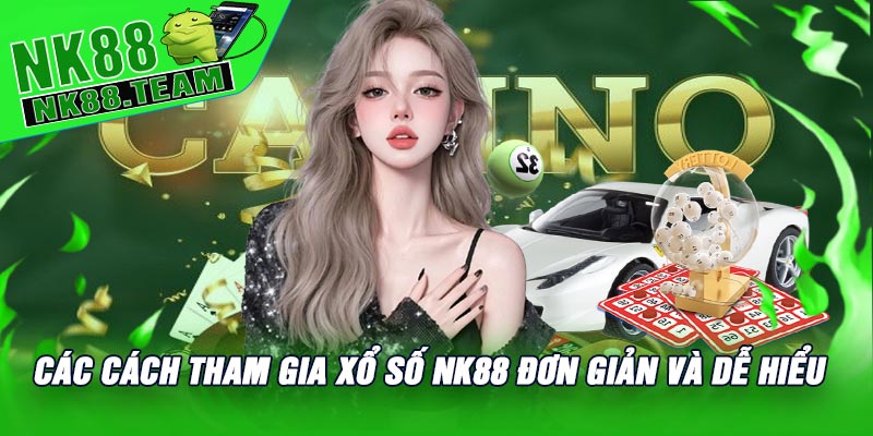 Các Cách Tham Gia Xổ Số NK88 Đơn Giản Và Dễ Hiểu