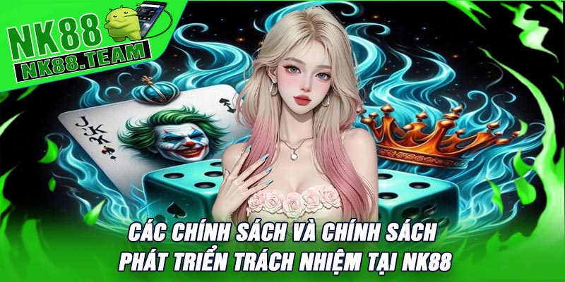 Các Chính Sách Và Chính Sách Phát Triển Trách Nhiệm Tại NK88