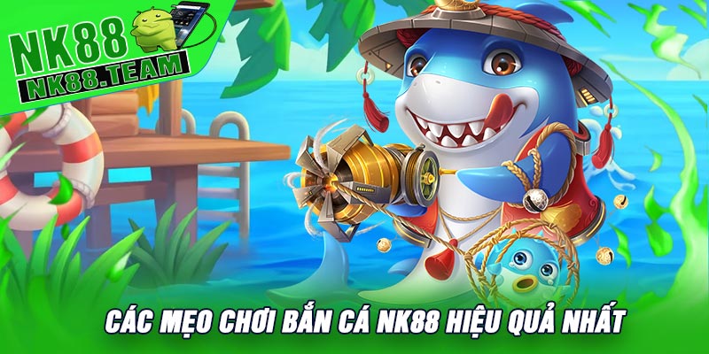 Các Mẹo Chơi Bắn Cá NK88 Hiệu Quả Nhất