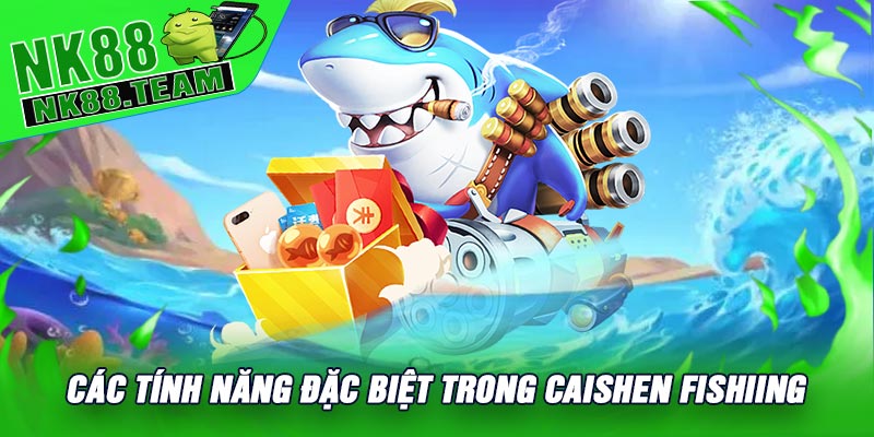 Các Tính Năng Đặc Biệt Trong CaiShen Fishiing