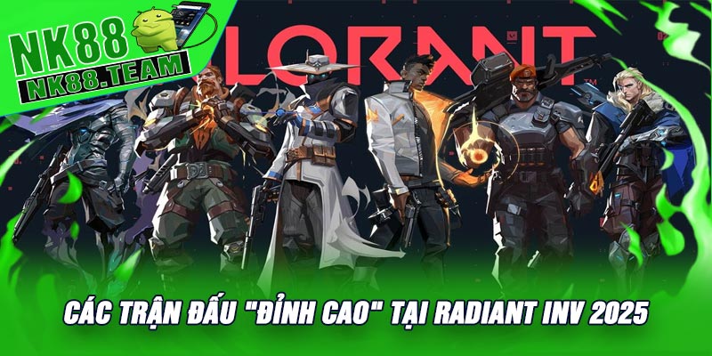 Các Trận Đấu "Đỉnh Cao" Tại Radiant Inv 2025
