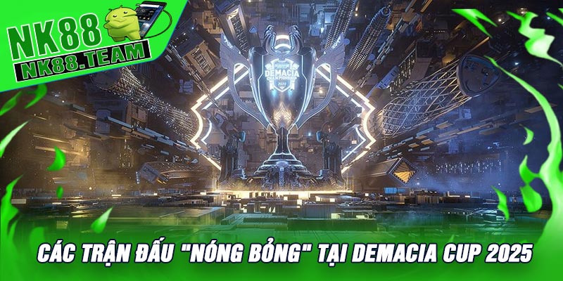 Các Trận Đấu "Nóng Bỏng" Tại Demacia Cup 2025
