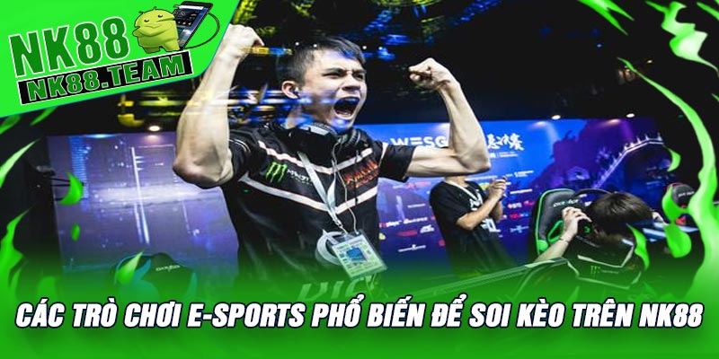 Các Trò Chơi E-Sports Phổ Biến Để Soi Kèo Trên NK88