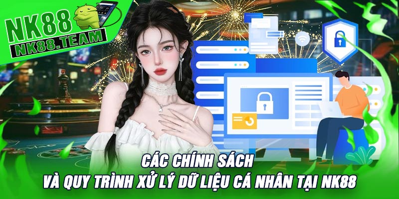 Các chính sách và quy trình xử lý dữ liệu cá nhân tại NK88