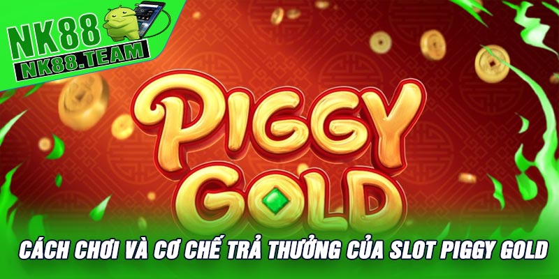 Cách Chơi Và Cơ Chế Trả Thưởng Của Slot Piggy Gold