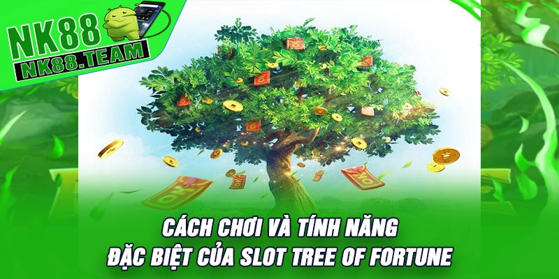 Cách Chơi Và Tính Năng Đặc Biệt Của Slot Tree Of Fortune