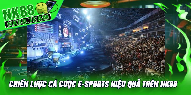 Chiến Lược Cá Cược E-Sports Hiệu Quả Trên NK88