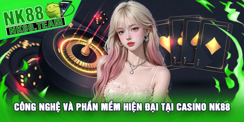 Công nghệ và phần mềm hiện đại tại Casino NK88