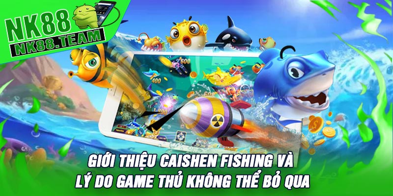 Giới Thiệu CaiShen Fishing Và Lý Do Game Thủ Không Thể Bỏ Qua