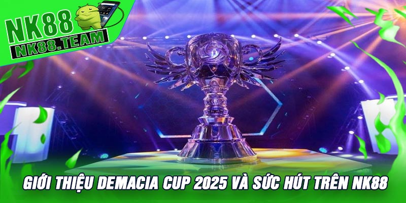 Giới Thiệu Demacia Cup 2025 Và Sức Hút Trên NK88