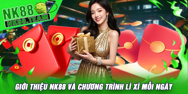 Giới Thiệu NK88 Và Chương Trình Lì Xì Mỗi Ngày