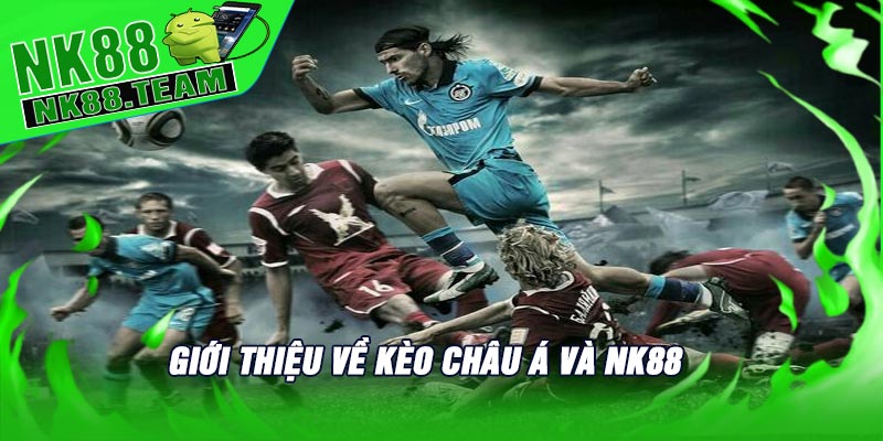 Giới Thiệu Về Kèo Châu Á Và NK88