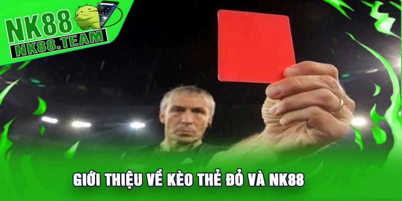 Giới Thiệu Về Kèo Thẻ Đỏ Và NK88