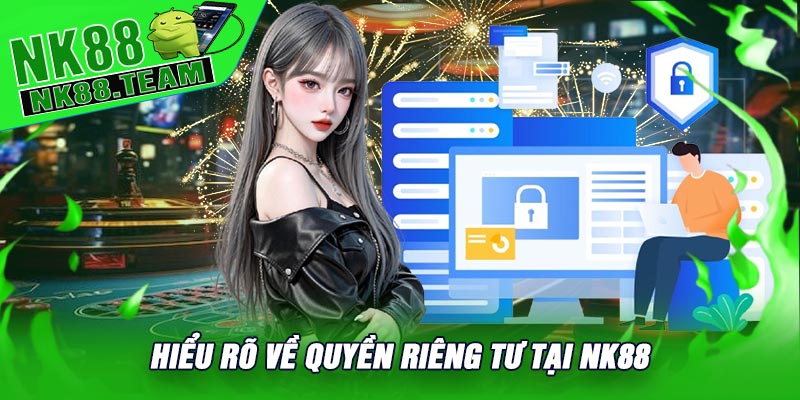 Hiểu rõ về Quyền Riêng Tư tại NK88