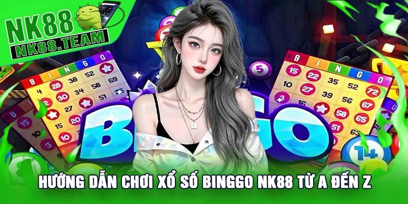 Hướng Dẫn Chơi Xổ Số Binggo NK88 Từ A Đến Z