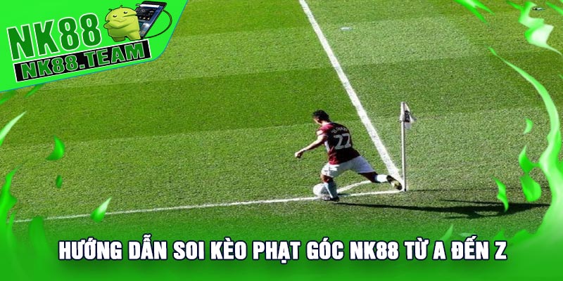 Hướng Dẫn Soi Kèo Phạt Góc NK88 Từ A Đến Z
