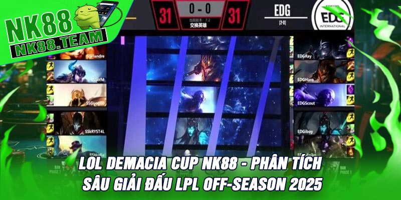 LOL Demacia Cup NK88 - Phân Tích Sâu Giải Đấu LPL Off-Season 2025