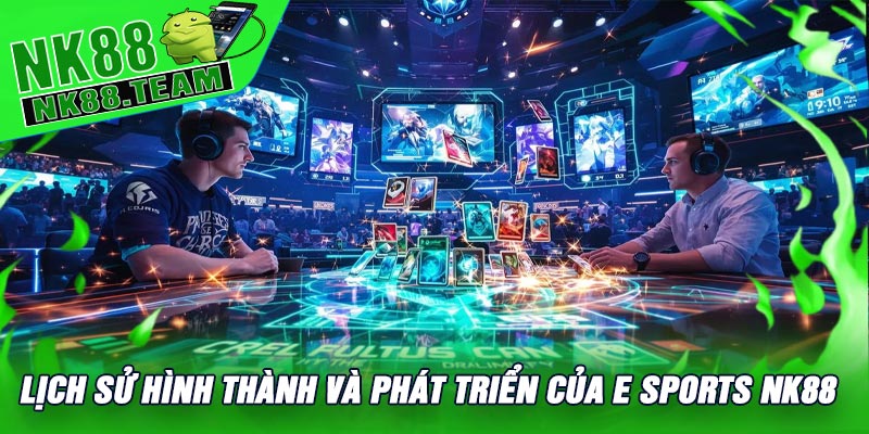 Lịch sử hình thành và phát triển của E Sports NK88