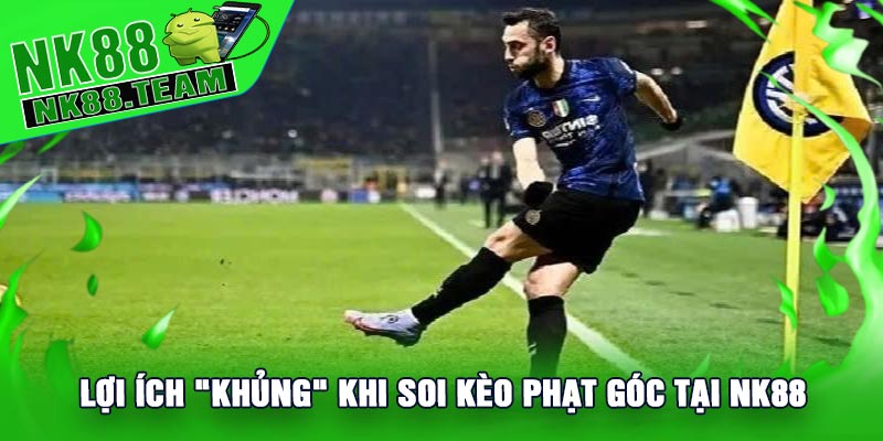 Lợi Ích "Khủng" Khi Soi Kèo Phạt Góc Tại NK88