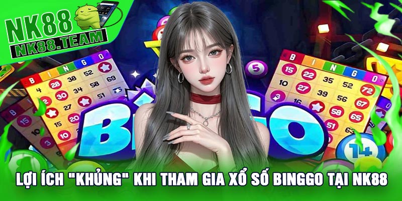 Lợi Ích "Khủng" Khi Tham Gia Xổ Số Binggo Tại NK88