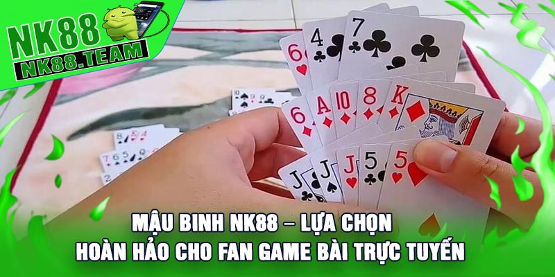 Mậu Binh NK88 – Lựa Chọn Hoàn Hảo Cho Fan Game Bài Trực Tuyến