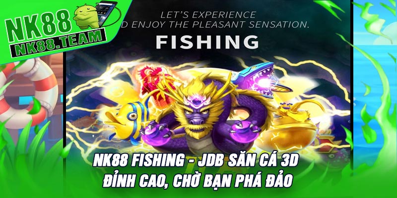 NK88 Fishing - JDB Săn Cá 3D Đỉnh Cao, Chờ Bạn Phá Đảo