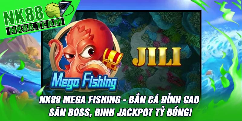 NK88 Mega Fishing - Bắn Cá Đỉnh Cao Săn Boss, Rinh Jackpot Tỷ Đồng!