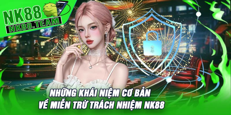 Những Khái Niệm Cơ Bản Về Miễn Trừ Trách Nhiệm NK88