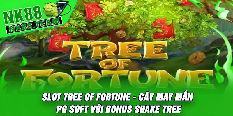 Slot Tree Of Fortune - Cây May Mắn PG Soft Với Bonus Shake Tree