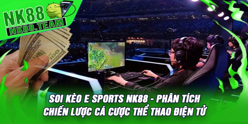 Soi Kèo E Sports NK88 - Phân Tích, Chiến Lược Cá Cược Thể Thao Điện Tử