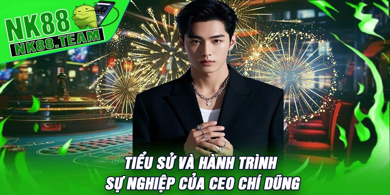 Tiểu Sử Và Hành Trình Sự Nghiệp Của CEO Chí Dũng