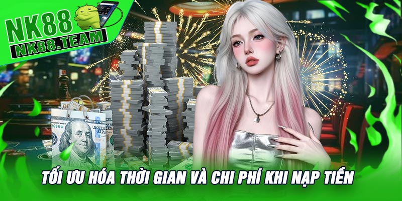Tối ưu hóa thời gian và chi phí khi nạp tiền