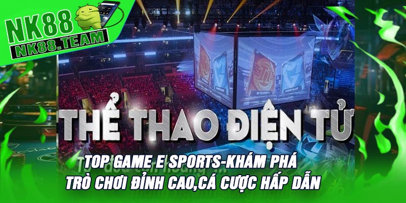 Top Game E Sports-Khám Phá Trò Chơi Đỉnh Cao,Cá Cược Hấp Dẫn