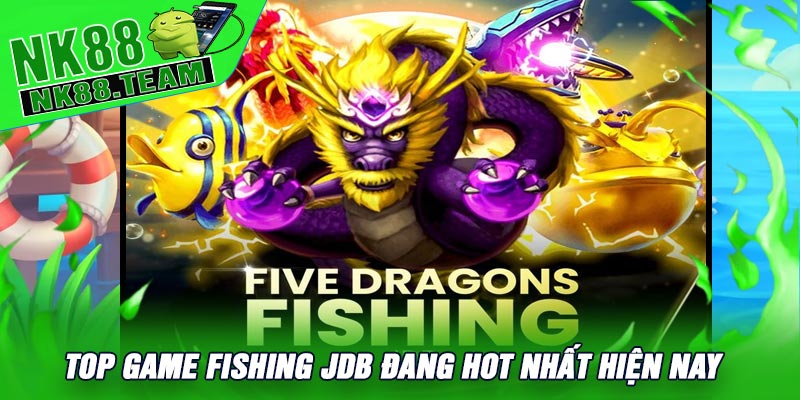 Top Game Fishing JDB Đang Hot Nhất Hiện Nay
